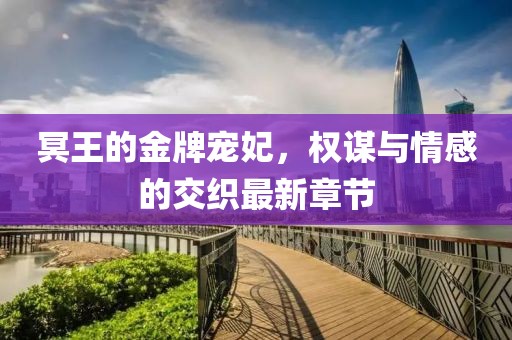 冥王的金牌寵妃，權謀與情感的交織最新章節
