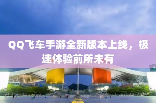 QQ飛車(chē)手游全新版本上線(xiàn)，極速體驗前所未有