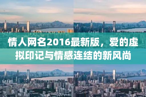 情人網(wǎng)名2016最新版，愛(ài)的虛擬印記與情感連結的新風(fēng)尚