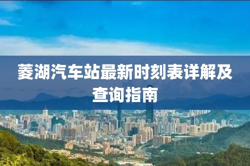 菱湖汽車(chē)站最新時(shí)刻表詳解及查詢(xún)指南