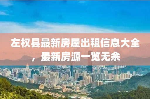 左權縣最新房屋出租信息大全，最新房源一覽無(wú)余