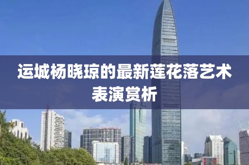 運城楊曉瓊的最新蓮花落藝術(shù)表演賞析