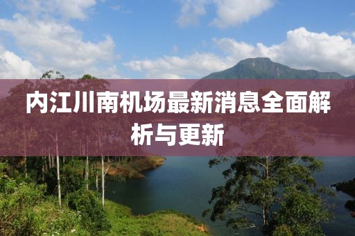 內江川南機場(chǎng)最新消息全面解析與更新