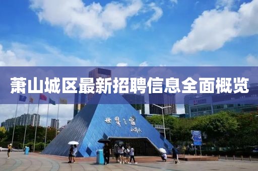 蕭山城區最新招聘信息全面概覽