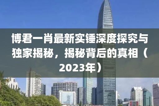 博君一肖最新實(shí)錘深度探究與獨家揭秘，揭秘背后的真相（2023年）