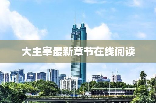 大主宰最新章節在線(xiàn)閱讀