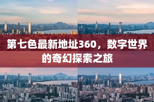 第七色最新地址360，數字世界的奇幻探索之旅