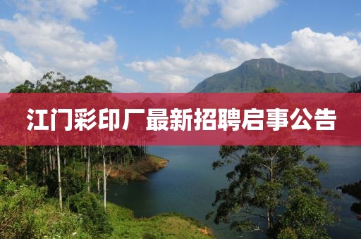 江門(mén)彩印廠(chǎng)最新招聘啟事公告