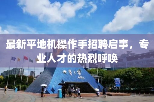最新平地機操作手招聘啟事，專(zhuān)業(yè)人才的熱烈呼喚
