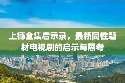 上癮全集啟示錄，最新同性題材電視劇的啟示與思考