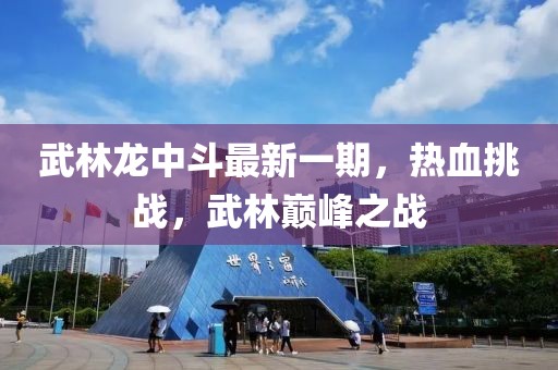 武林龍中斗最新一期，熱血挑戰，武林巔峰之戰