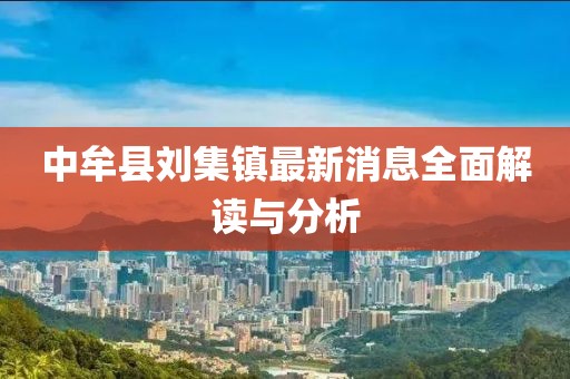 中牟縣劉集鎮最新消息全面解讀與分析