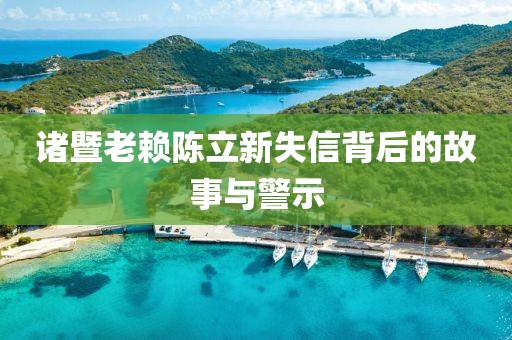 諸暨老賴(lài)陳立新失信背后的故事與警示