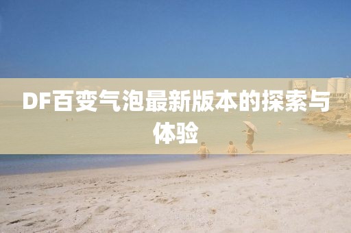 DF百變氣泡最新版本的探索與體驗
