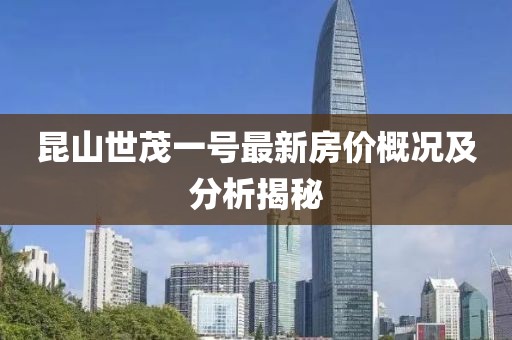 昆山世茂一號最新房?jì)r(jià)概況及分析揭秘