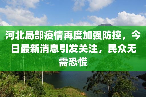 河北局部疫情再度加強防控，今日最新消息引發(fā)關(guān)注，民眾無(wú)需恐慌