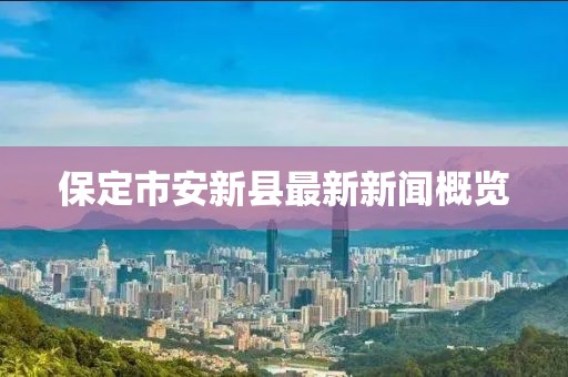 保定市安新縣最新新聞概覽