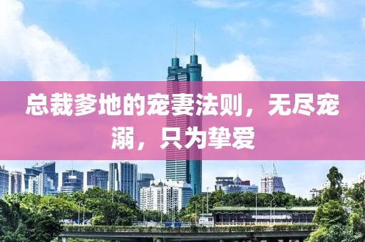 總裁爹地的寵妻法則，無(wú)盡寵溺，只為摯愛(ài)