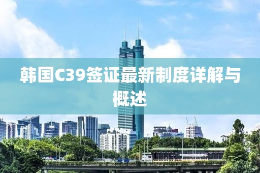 韓國C39簽證最新制度詳解與概述