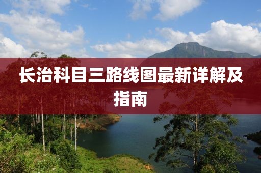 長(cháng)治科目三路線(xiàn)圖最新詳解及指南