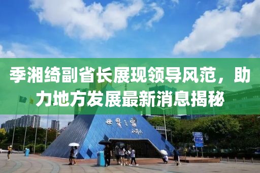 季湘綺副省長(cháng)展現領(lǐng)導風(fēng)范，助力地方發(fā)展最新消息揭秘