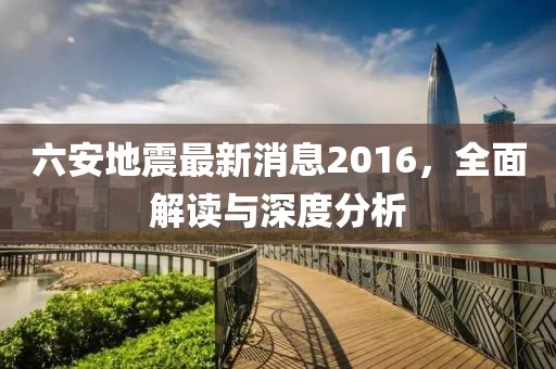 六安地震最新消息2016，全面解讀與深度分析