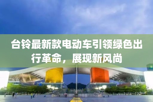 臺鈴最新款電動(dòng)車(chē)引領(lǐng)綠色出行革命，展現新風(fēng)尚