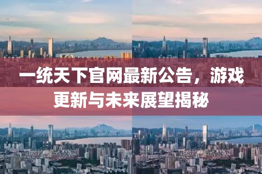 一統天下官網(wǎng)最新公告，游戲更新與未來(lái)展望揭秘
