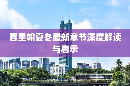 百里翰夏冬最新章節深度解讀與啟示