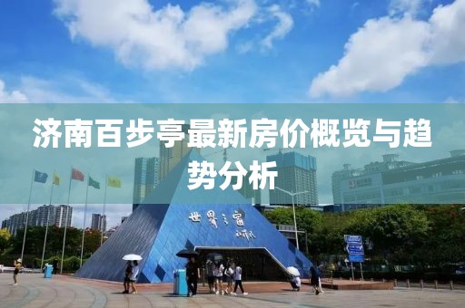 濟南百步亭最新房?jì)r(jià)概覽與趨勢分析