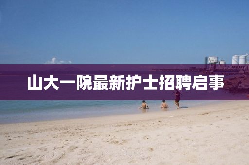 山大一院最新護士招聘啟事