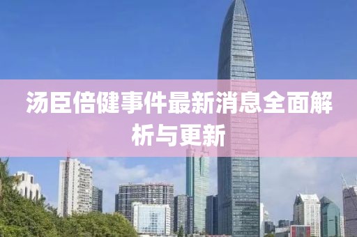 湯臣倍健事件最新消息全面解析與更新
