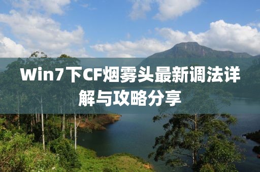 Win7下CF煙霧頭最新調法詳解與攻略分享