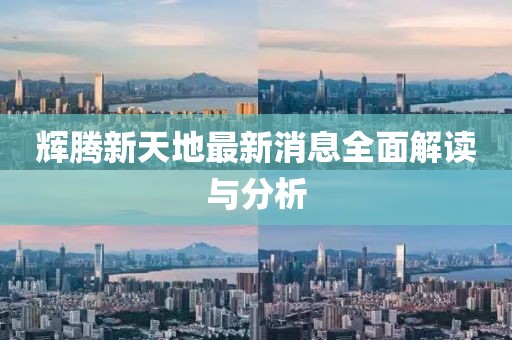 輝騰新天地最新消息全面解讀與分析