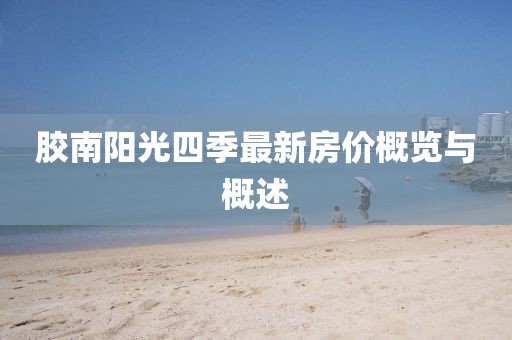 膠南陽(yáng)光四季最新房?jì)r(jià)概覽與概述