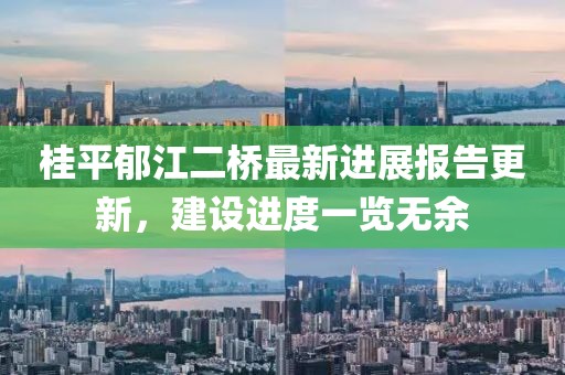 桂平郁江二橋最新進(jìn)展報告更新，建設進(jìn)度一覽無(wú)余