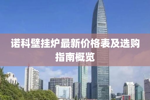 諾科壁掛爐最新價(jià)格表及選購指南概覽