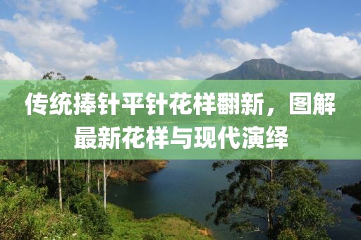 傳統捧針平針花樣翻新，圖解最新花樣與現代演繹