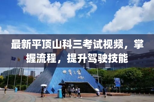 最新平頂山科三考試視頻，掌握流程，提升駕駛技能