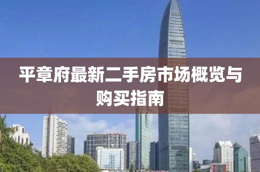 平章府最新二手房市場(chǎng)概覽與購買(mǎi)指南