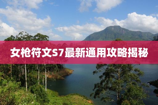 女槍符文S7最新通用攻略揭秘