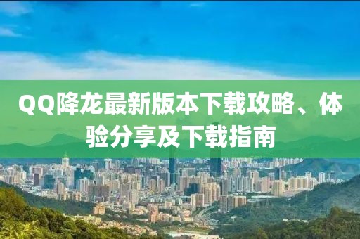 QQ降龍最新版本下載攻略、體驗分享及下載指南