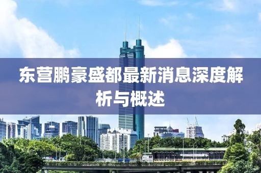 東營(yíng)鵬豪盛都最新消息深度解析與概述