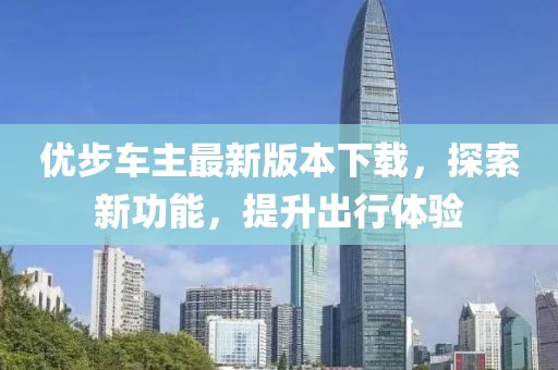 優(yōu)步車(chē)主最新版本下載，探索新功能，提升出行體驗