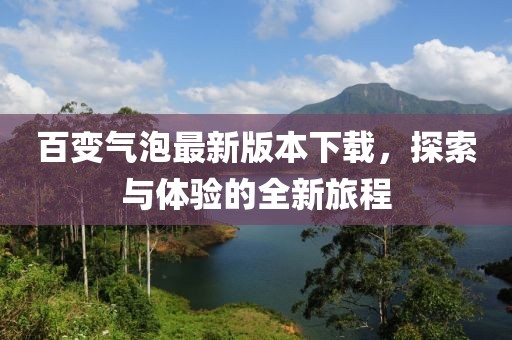 百變氣泡最新版本下載，探索與體驗的全新旅程