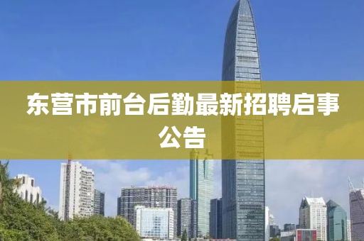 東營(yíng)市前臺后勤最新招聘啟事公告