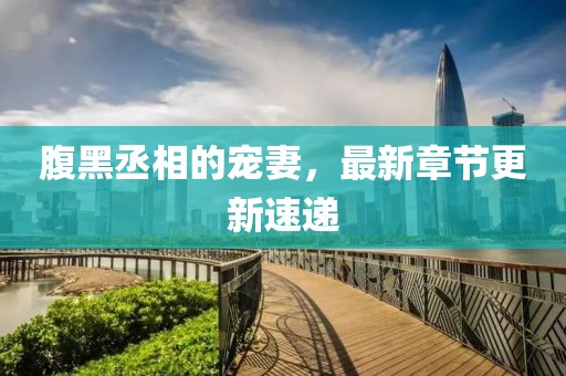 腹黑丞相的寵妻，最新章節更新速遞