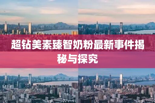 超鉆美素臻智奶粉最新事件揭秘與探究