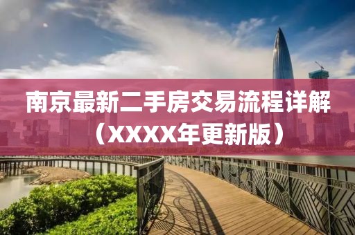南京最新二手房交易流程詳解（XXXX年更新版）