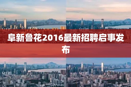 阜新魯花2016最新招聘啟事發(fā)布